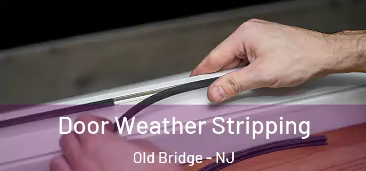 Door Weather Stripping Old Bridge - NJ